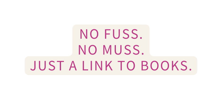 No fuss No muss Just a link to bookS